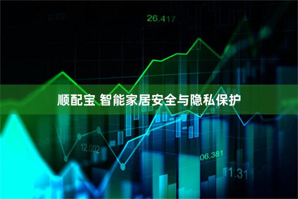 顺配宝 智能家居安全与隐私保护